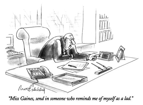 "Miss Gaines, send in someone who reminds me of myself as a lad."