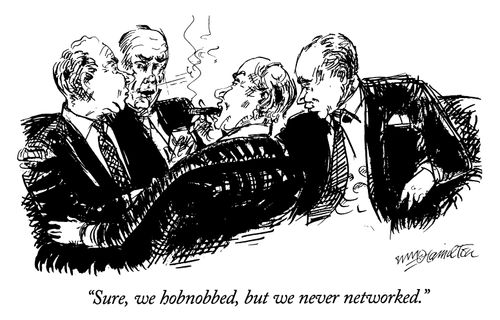 "Sure, we hobnobbed, but we never networked."