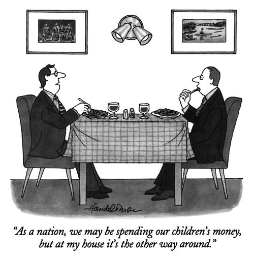 "As a nation, we may be spending our children's money, but at my house it's the other way around."