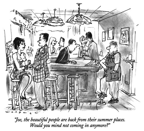 "Joe, the beautiful people are back from their summer places. Would you mind not coming in anymore?"