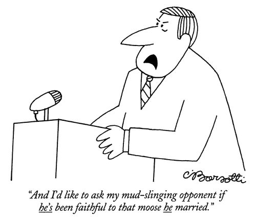 "And I'd like to ask my mud-slinging opponent if he's been faithful to that moose he married."