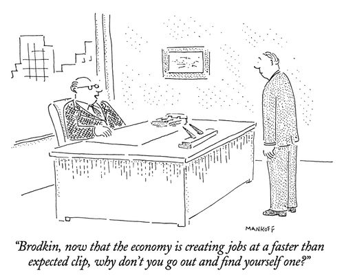 "Brodkin, now that the economy is creating jobs at a faster than expected clip, why don't you go out and find yourself one?"