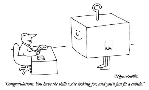 "Congratulations. You have the skills we're looking for, and you'll just fit a cubicle."