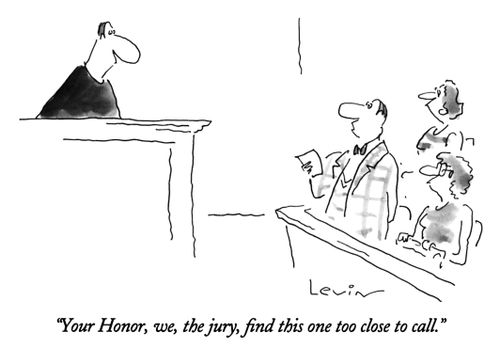 "Your Honor, we, the jury, find this one too close to call."