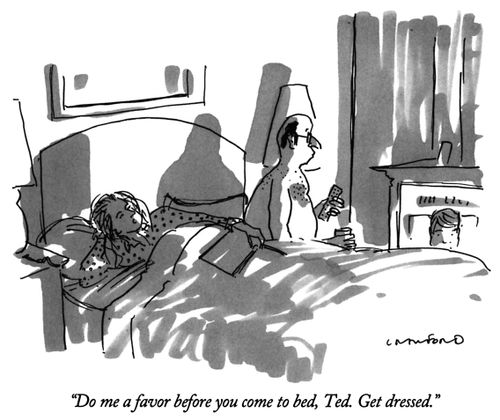 "Do me a favor before you come to bed, Ted. Get dressed."