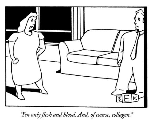 "I'm only flesh and blood. And, of course, collagen."