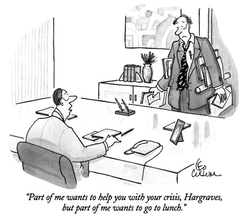 "Part of me wants to help you with your crisis, Hargraves, but part of me wants to go to lunch."