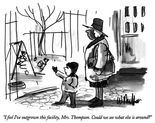 "I feel I've outgrown this facility, Mrs. Thompson. Could we see what else is around?"