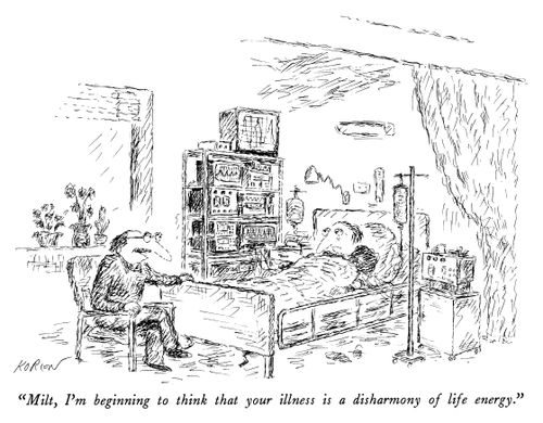 "Milt, I'm beginning to think that you illness is a disharmony of life energy."