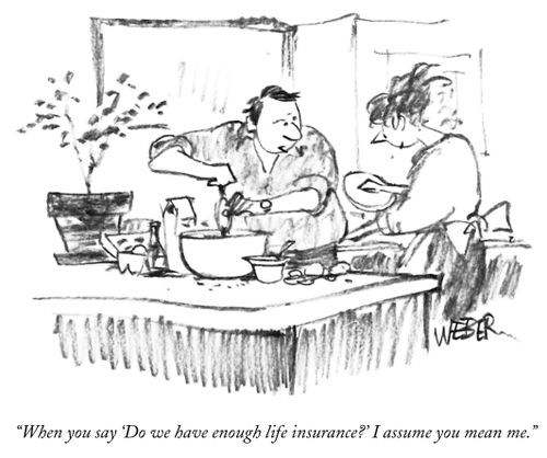 "When you say 'Do we have enough life insurance?' I assume you mean me."