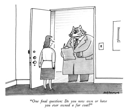 "One final question: Do you own or have you ever owned a fur coat?"