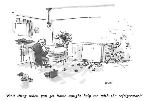 "First thing when you get home tonight help me with the refrigerator."