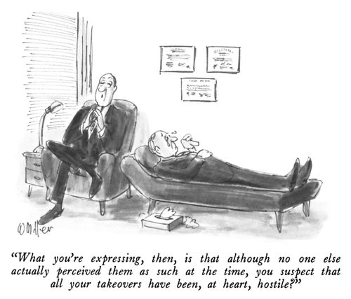 "What you're expressing, them, is that although no one else actually perceived them as such at the time, you suspect that all your takeovers have been, at heart, hostile?"