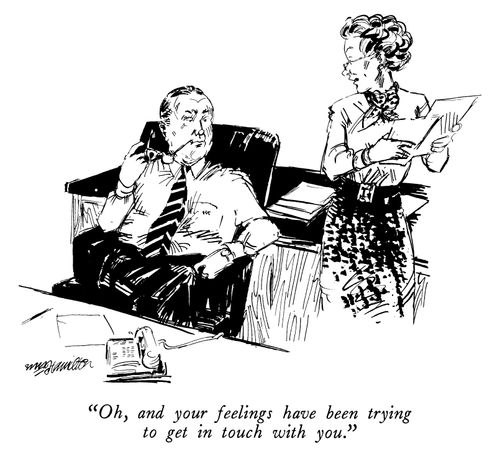 "Oh, and your feelings have been trying to get in touch with you."
