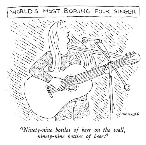 World's Most Boring Folk Singer"Ninety-nine bottles of beer on the wall, ninety-nine bottles of beer."