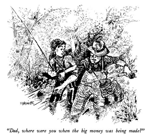 "Dad, where were you when the big money was being made?"
