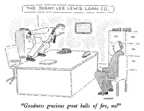 "Goodness gracious great balls of fire, no!"