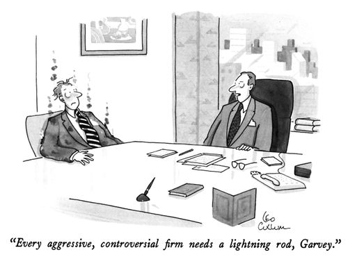 "Every aggressive, controversial firm needs a lightening rod, Garvey."