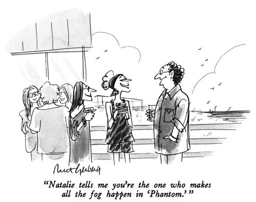 "Natalie tells me you're the one who makes all the fog happen in 'Phantom'."