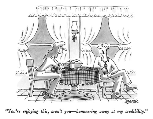 "You're enjoying this, aren't you – hammering away at my credibility."