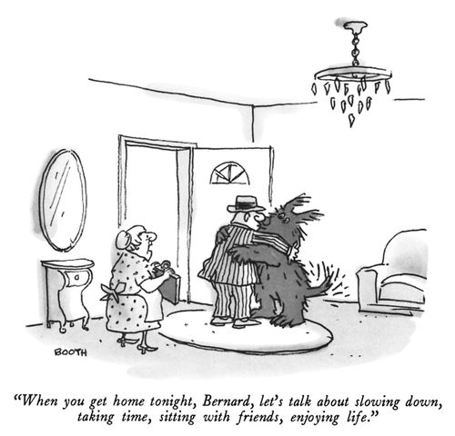 "When you get home tonight, Bernard, let's talk about slowing down, taking time, sitting with friends, enjoying life."