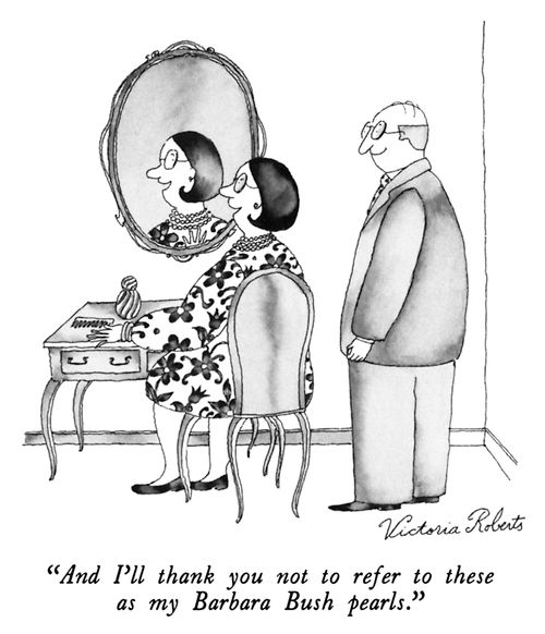 "And I'll thank you not to refer to these as my Barbara Bush pearls."