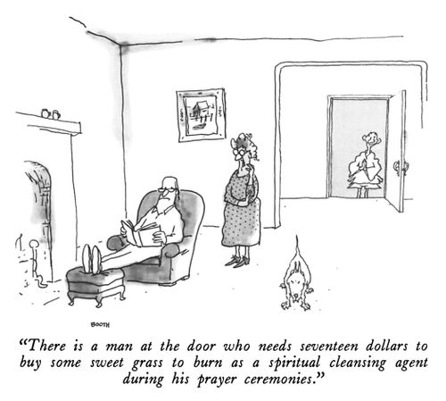 "There is a man at the door who needs seventeen dollars to buy some sweet grass to burn as a spiritual cleansing agent during his prayer ceremonies."