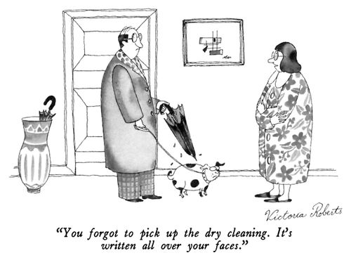 "You forgot to pick up the dry cleaning. It's written all over your face."