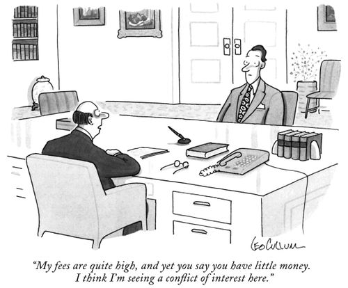 "My fees are quite high, and yet you say you have little money. I think I'm seeing a conflict of interest here."