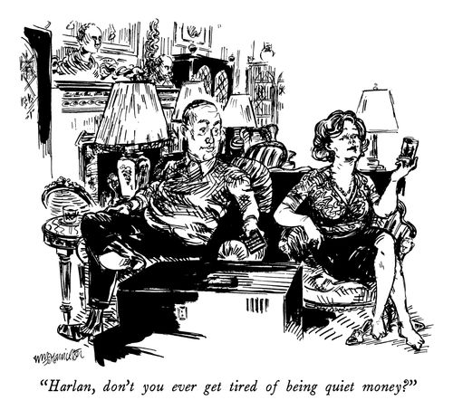 "Harlan, don't you ever get tired of being quiet money."