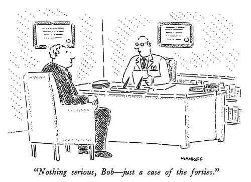 "Nothing serious, Bob - just a case of the forties."