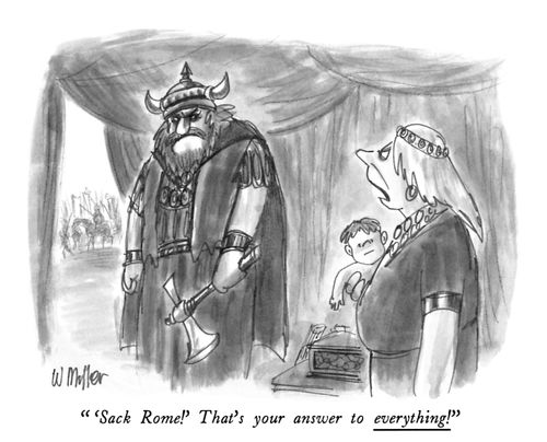 " 'Sack Rome!' That's your answer to everything!"