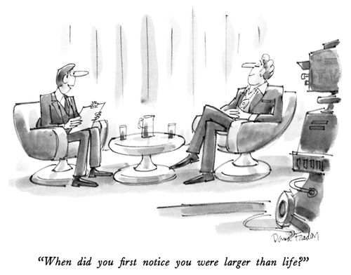 "When did you first notice you were larger than life?"