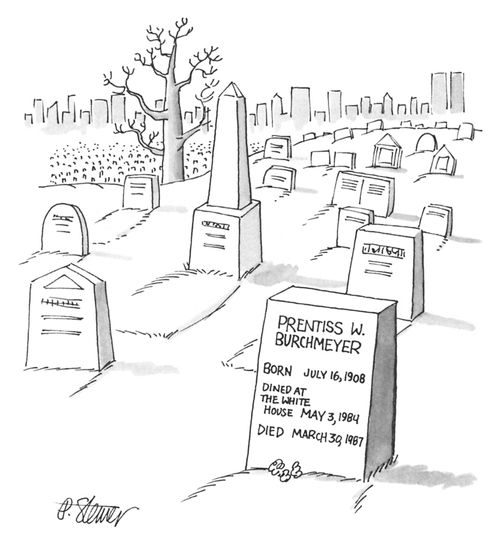 A tombstone in a cemetery reads "Prentiss W. Burchmeyer - Born July 16, 1908, Dined at the White House May 3, 1984, Died March 30 1987".