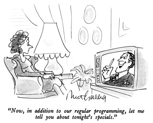 "Now, in addition to our regular programming, let me tell you about tonight's specials."