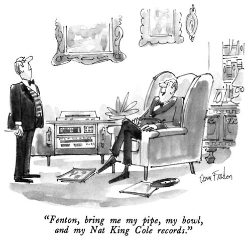 "Fenton, bring me my pipe, my bowl, and my Nat King Cole records."