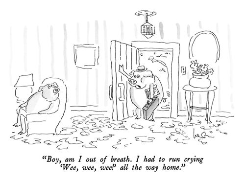 "Boy, am I out of breath. I had to run crying 'Wee, wee, wee!' all the way home."