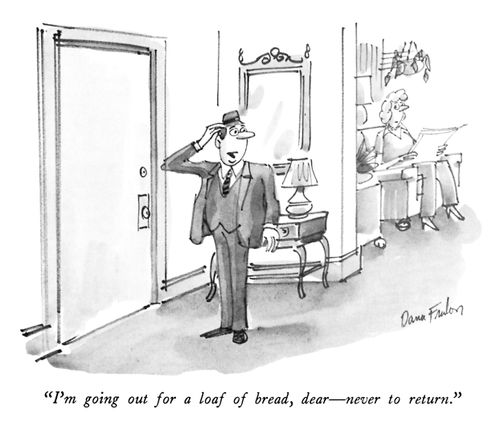 "I'm going out for a loaf of bread, dear-never to return."