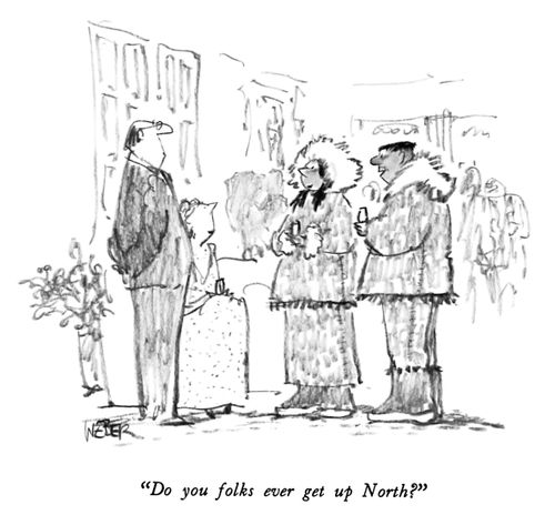 "Do you folks ever get up North?"