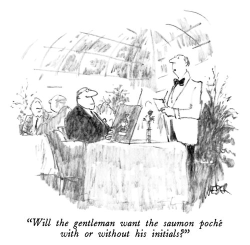 "Will the gentleman want the saumon poché with or without his initials?"