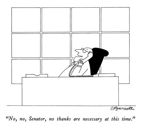 "No, no, Senator, no thanks are necessary at this time."