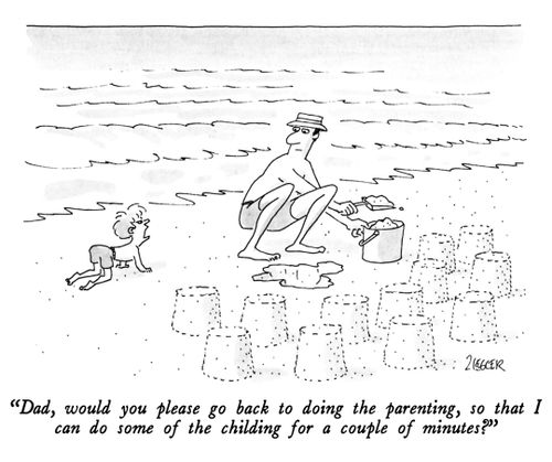 "Dad, would you please go back to doing the parenting, so that I can do some of the childing for a couple of minutes?"