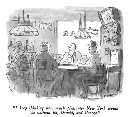 "I keep thinking how much pleasanter New York would be without Ed, Donald, and George."