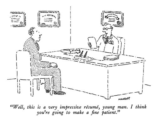 "Well, this is a very impressive resume, young man. I think you're going to make a fine patient."
