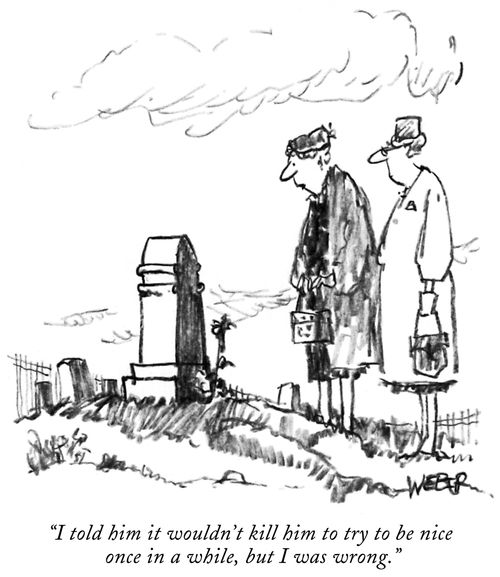 "I told him it wouldn't kill him to try to be nice once in a while, but I was wrong."