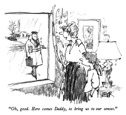 "Oh, good. Here comes Daddy, to bring us to our senses."