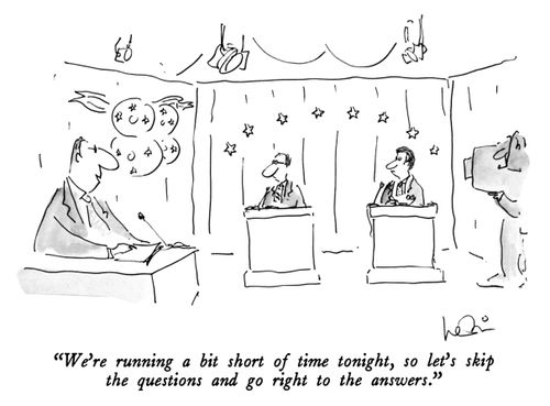 "We're running a bit short of time tonight, so let's skip the questions and go right to the answers."