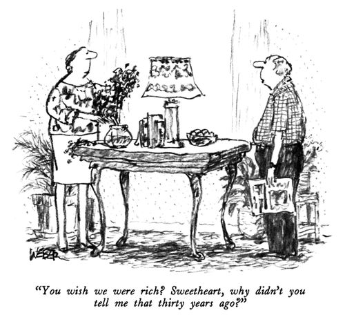 "You wish we were rich? Sweetheart, why didn't you tell me that thirty years ago?"