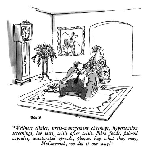 "Wellness clinics, stress-management checkups, hypertension screenings, lab tests, crisis after crisis. Fibre foods, fish-oil capsules, unsaturated spreads, plaque. Say what they may, McCormack, we did it our way."