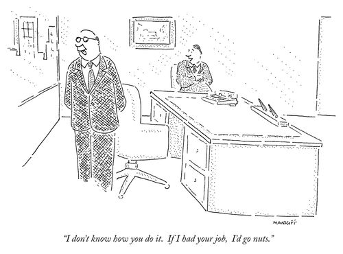 "I don't know how you do it. If I had your job,  I'd go nuts."